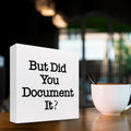 But Did You Document It Wooden Sign Office Desk Accessories,Office Decorations for Work,Funny Office Shelf Decor for Women Men 5 X 5 Inches