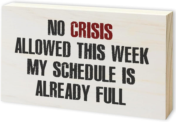 3 X 5" Office Table Decor, No Crisis Allowed This Week My Schedule Is Already Full,Rustic Wooden Plaque Block Decorations, Gifts for Manager Coworkers, Home Office Table Desk Decor & Accessories - B27