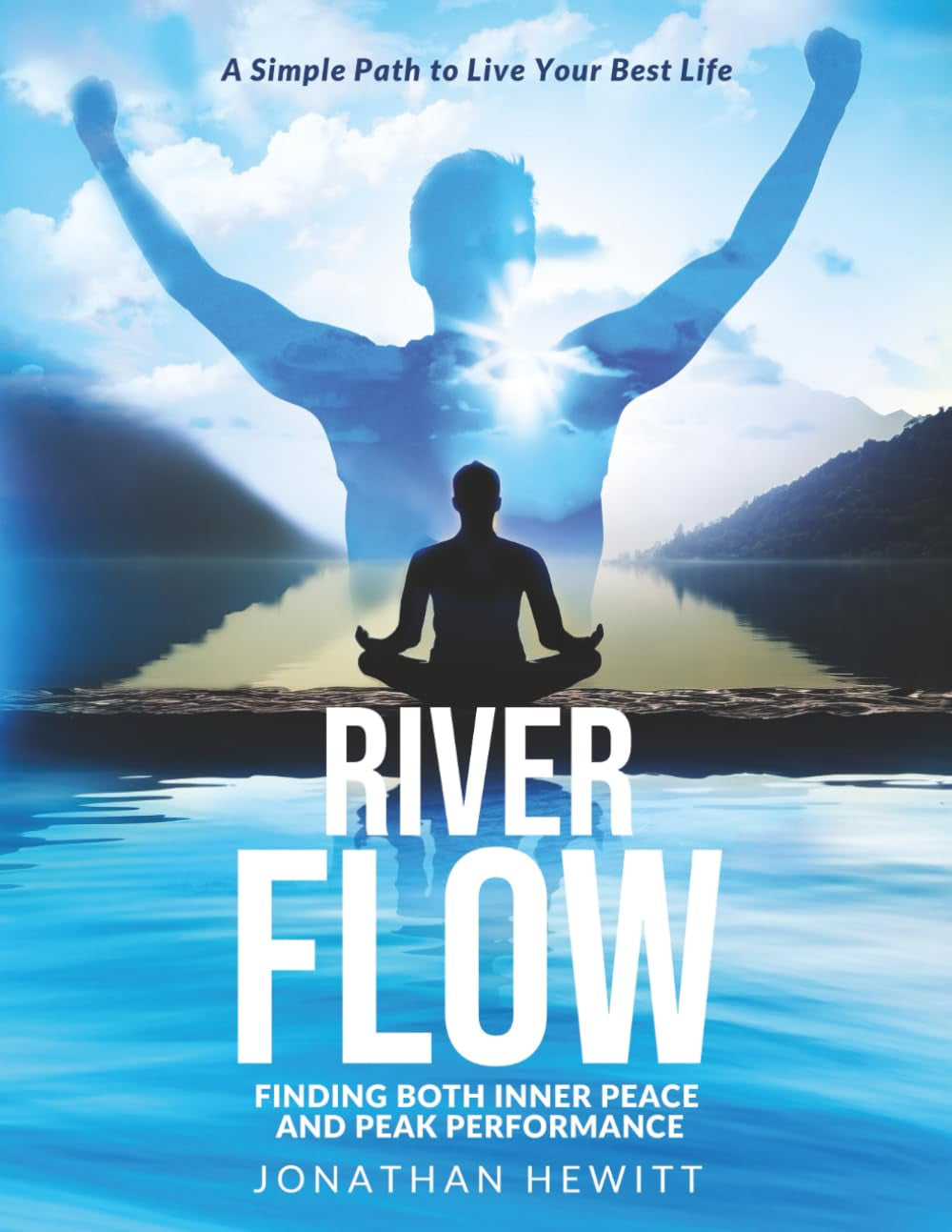 River Flow—A Simple Path to Live Your Best Life: Finding Both Inner Peace and Peak Performance